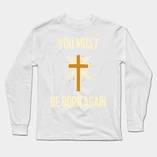You must be born again Long Sleeve T-Shirt